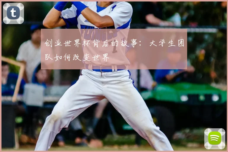 创业世界杯背后的故事：大学生团队如何改变世界