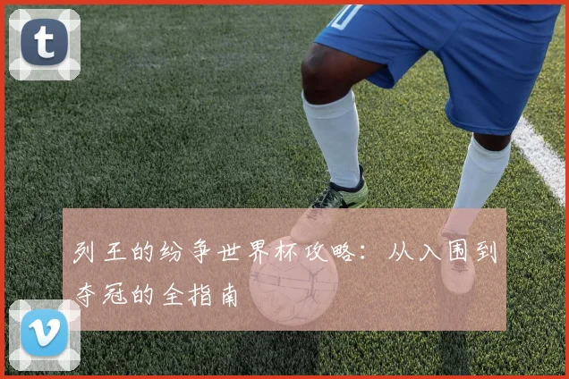 列王的纷争世界杯攻略：从入围到夺冠的全指南